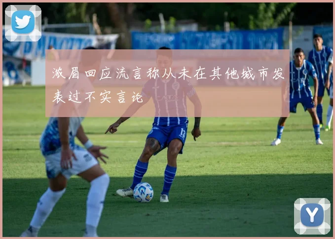 浓眉回应流言称从未在其他城市发表过不实言论
